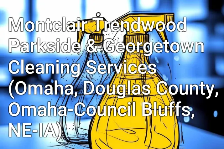 Montclair Trendwood Parkside & Georgetown Cleaning Services (Omaha, Douglas County, Omaha-Council Bluffs, NE-IA)