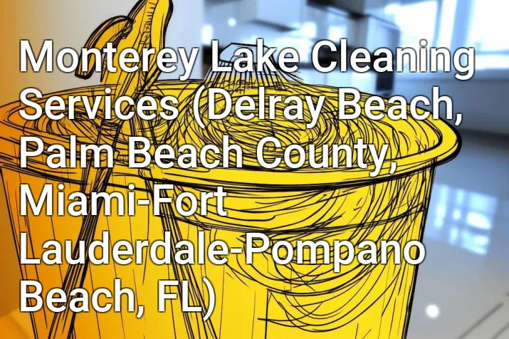 Monterey Lake Cleaning Services (Delray Beach, Palm Beach County, Miami-Fort Lauderdale-Pompano Beach, FL)