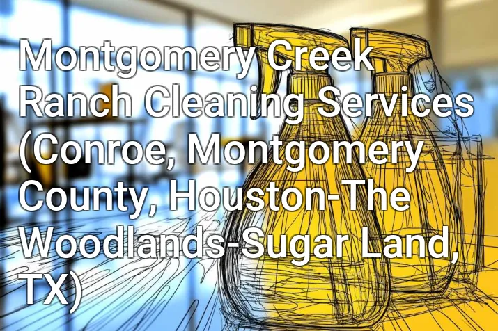 Montgomery Creek Ranch Cleaning Services (Conroe, Montgomery County, Houston-The Woodlands-Sugar Land, TX)