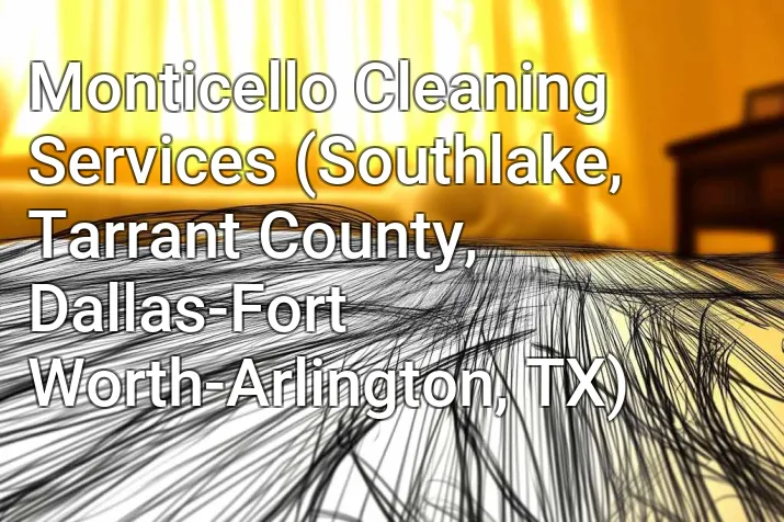 Monticello Cleaning Services (Southlake, Tarrant County, Dallas-Fort Worth-Arlington, TX)