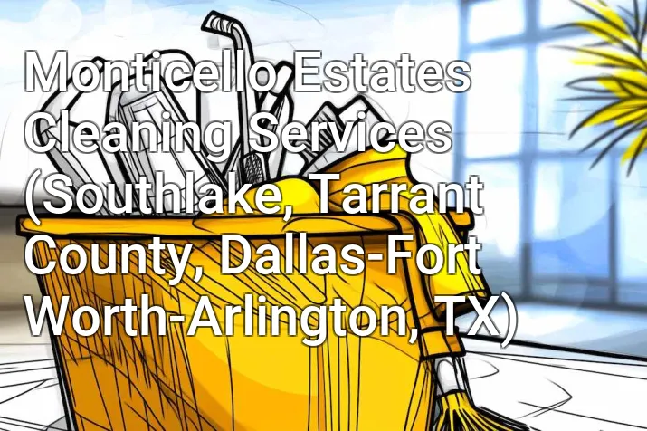Monticello Estates Cleaning Services (Southlake, Tarrant County, Dallas-Fort Worth-Arlington, TX)