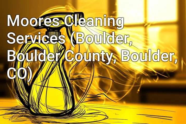 Moores Cleaning Services (Boulder, Boulder County, Boulder, CO)