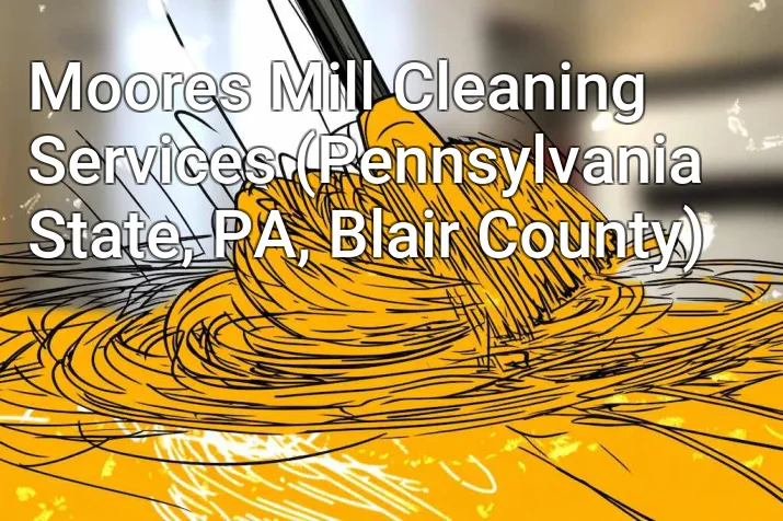 Moores Mill Cleaning Services (Pennsylvania State, PA, Blair County)