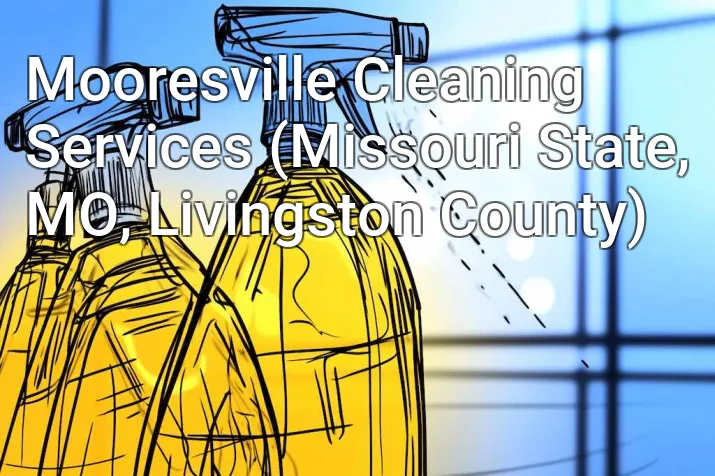 Mooresville Cleaning Services (Missouri State, MO, Livingston County)