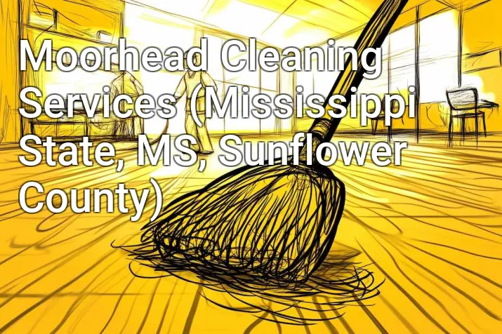 Moorhead Cleaning Services (Mississippi State, MS, Sunflower County)