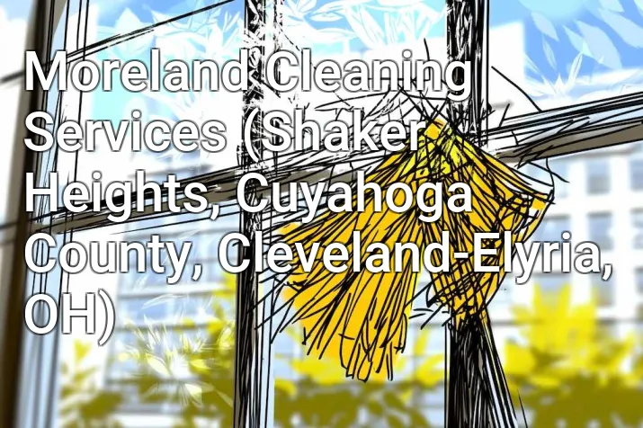 Moreland Cleaning Services (Shaker Heights, Cuyahoga County, Cleveland-Elyria, OH)