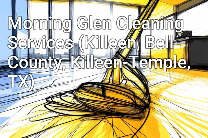 Morning Glen Cleaning Services (Killeen, Bell County, Killeen-Temple, TX)