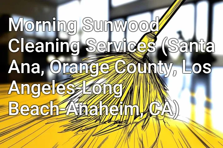 Morning Sunwood Cleaning Services (Santa Ana, Orange County, Los Angeles-Long Beach-Anaheim, CA)