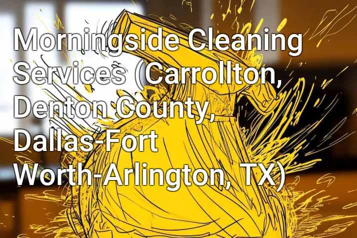 Morningside Cleaning Services (Carrollton, Denton County, Dallas-Fort Worth-Arlington, TX)
