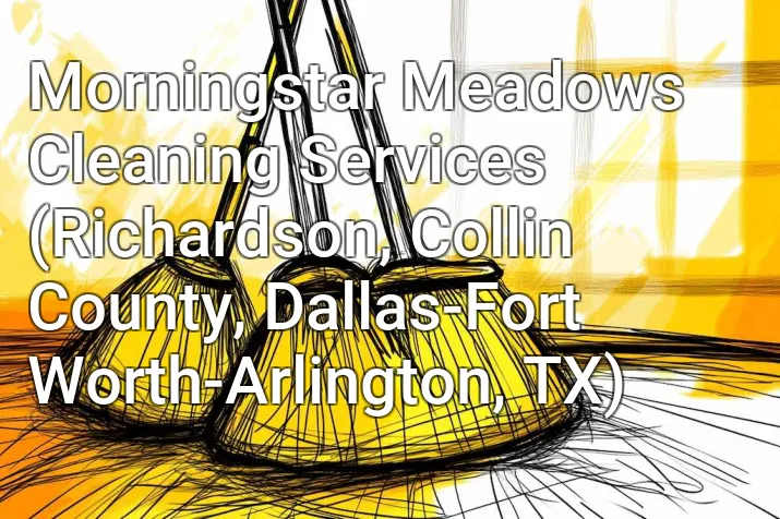 Morningstar Meadows Cleaning Services (Richardson, Collin County, Dallas-Fort Worth-Arlington, TX)
