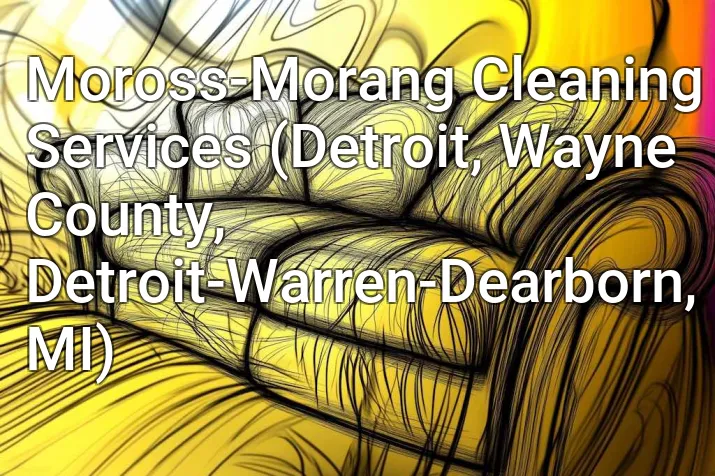 Moross-Morang Cleaning Services (Detroit, Wayne County, Detroit-Warren-Dearborn, MI)