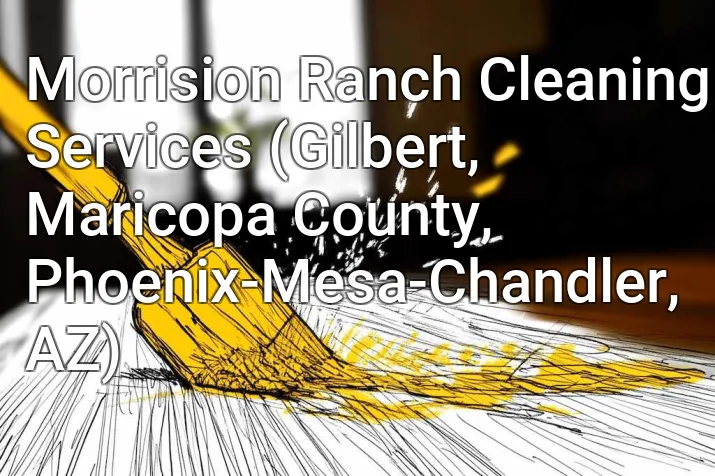 Morrision Ranch Cleaning Services (Gilbert, Maricopa County, Phoenix-Mesa-Chandler, AZ)