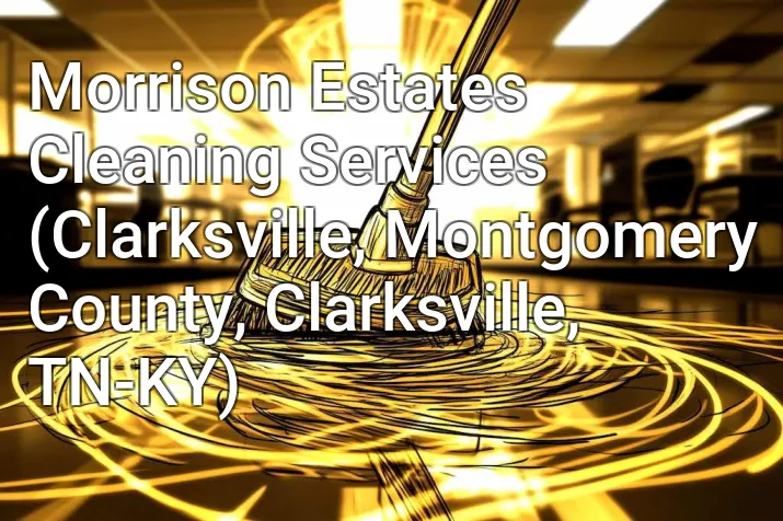 Morrison Estates Cleaning Services (Clarksville, Montgomery County, Clarksville, TN-KY)