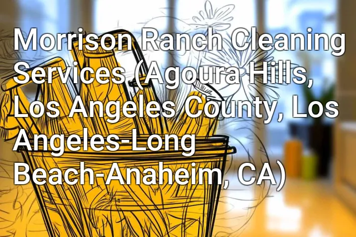 Morrison Ranch Cleaning Services (Agoura Hills, Los Angeles County, Los Angeles-Long Beach-Anaheim, CA)