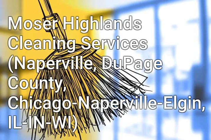 Moser Highlands Cleaning Services (Naperville, DuPage County, Chicago-Naperville-Elgin, IL-IN-WI)