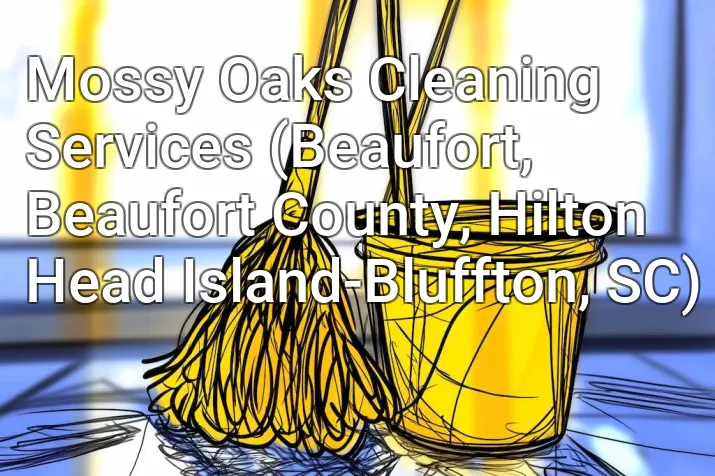 Mossy Oaks Cleaning Services (Beaufort, Beaufort County, Hilton Head Island-Bluffton, SC)