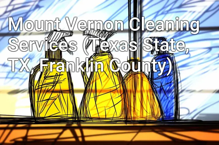 Mount Vernon Cleaning Services (Texas State, TX, Franklin County)