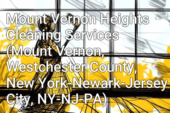 Mount Vernon Heights Cleaning Services (Mount Vernon, Westchester County, New York-Newark-Jersey City, NY-NJ-PA)