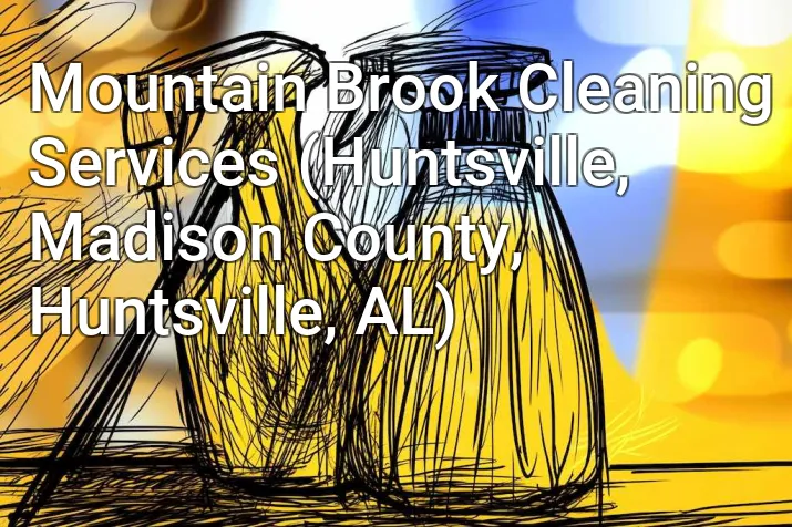 Mountain Brook Cleaning Services (Huntsville, Madison County, Huntsville, AL)