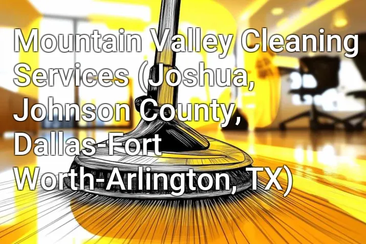 Mountain Valley Cleaning Services (Joshua, Johnson County, Dallas-Fort Worth-Arlington, TX)