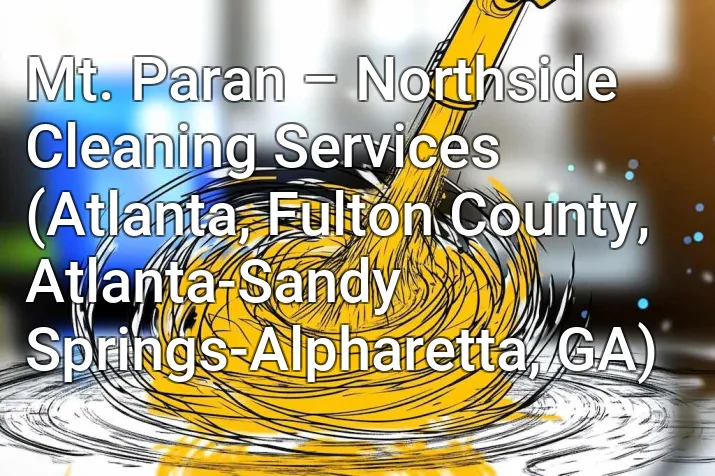 Mt. Paran – Northside Cleaning Services (Atlanta, Fulton County, Atlanta-Sandy Springs-Alpharetta, GA)