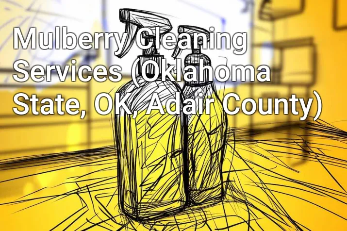 Mulberry Cleaning Services (Oklahoma State, OK, Adair County)