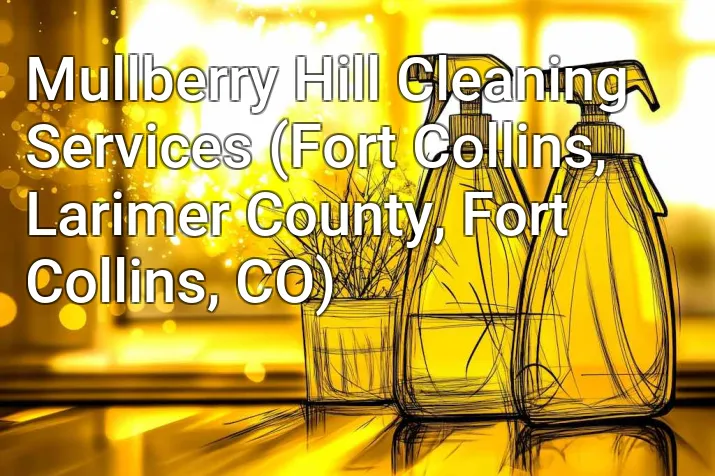 Mullberry Hill Cleaning Services (Fort Collins, Larimer County, Fort Collins, CO)