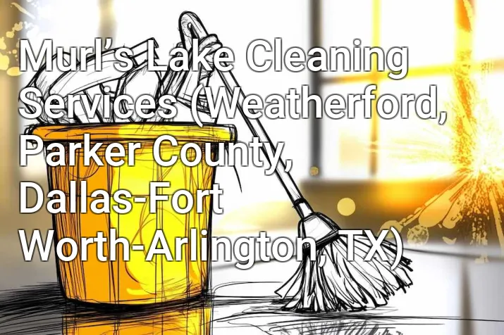Murl’s Lake Cleaning Services (Weatherford, Parker County, Dallas-Fort Worth-Arlington, TX)