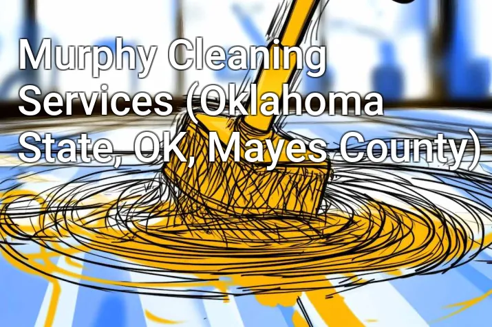 Murphy Cleaning Services (Oklahoma State, OK, Mayes County)
