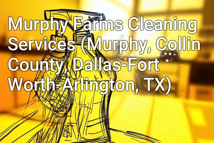 Murphy Farms Cleaning Services (Murphy, Collin County, Dallas-Fort Worth-Arlington, TX)