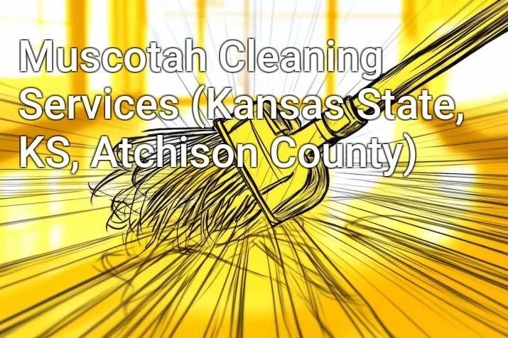 Muscotah Cleaning Services (Kansas State, KS, Atchison County)