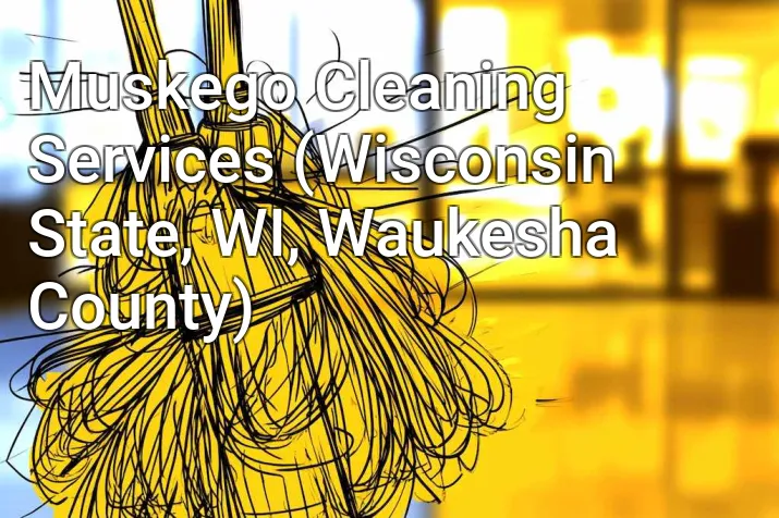 Muskego Cleaning Services (Wisconsin State, WI, Waukesha County)