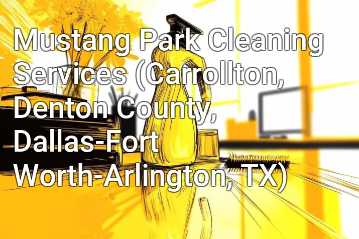 Mustang Park Cleaning Services (Carrollton, Denton County, Dallas-Fort Worth-Arlington, TX)