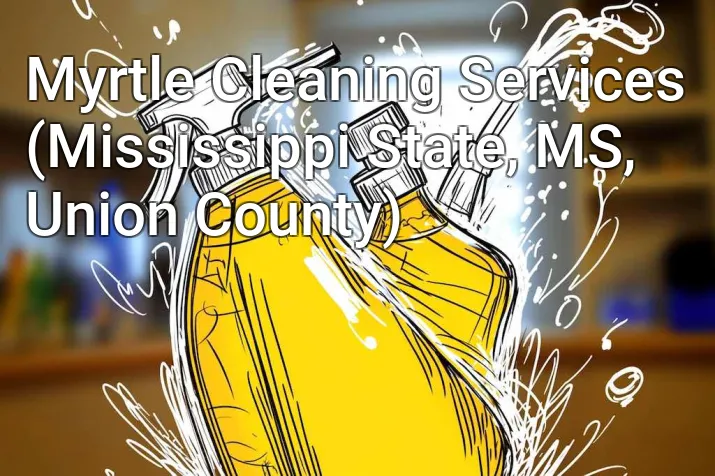 Myrtle Cleaning Services (Mississippi State, MS, Union County)