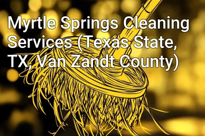 Myrtle Springs Cleaning Services (Texas State, TX, Van Zandt County)