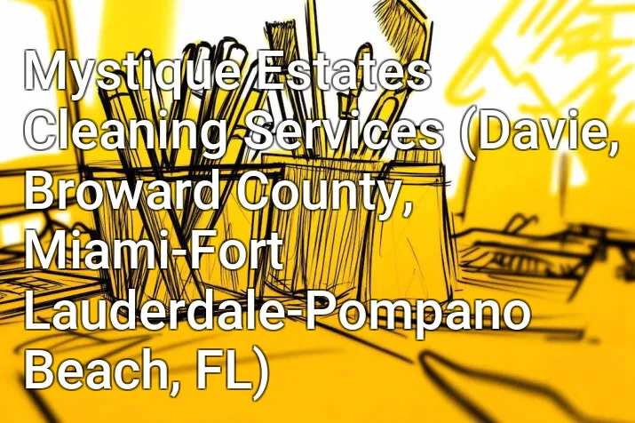 Mystique Estates Cleaning Services (Davie, Broward County, Miami-Fort Lauderdale-Pompano Beach, FL)