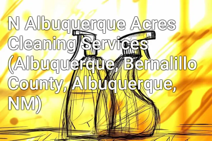 N Albuquerque Acres Cleaning Services (Albuquerque, Bernalillo County, Albuquerque, NM)