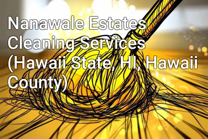 Nanawale Estates Cleaning Services (Hawaii State, HI, Hawaii County)