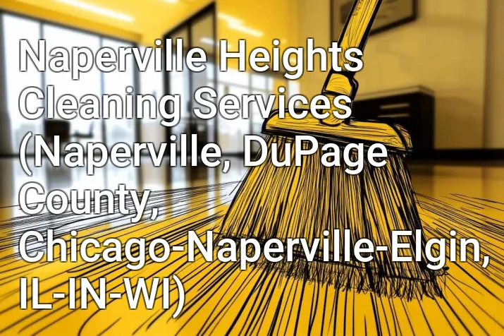Naperville Heights Cleaning Services (Naperville, DuPage County, Chicago-Naperville-Elgin, IL-IN-WI)