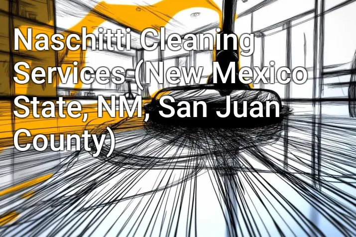 Naschitti Cleaning Services (New Mexico State, NM, San Juan County)