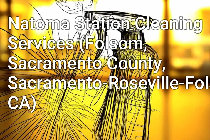 Natoma Station Cleaning Services (Folsom, Sacramento County, Sacramento-Roseville-Folsom, CA)