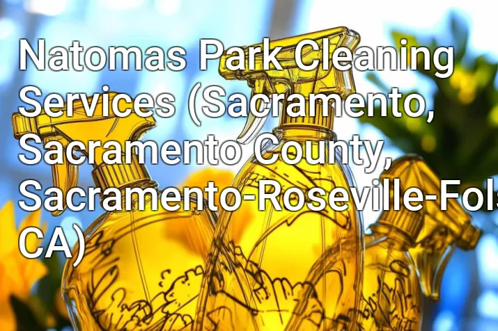Natomas Park Cleaning Services (Sacramento, Sacramento County, Sacramento-Roseville-Folsom, CA)