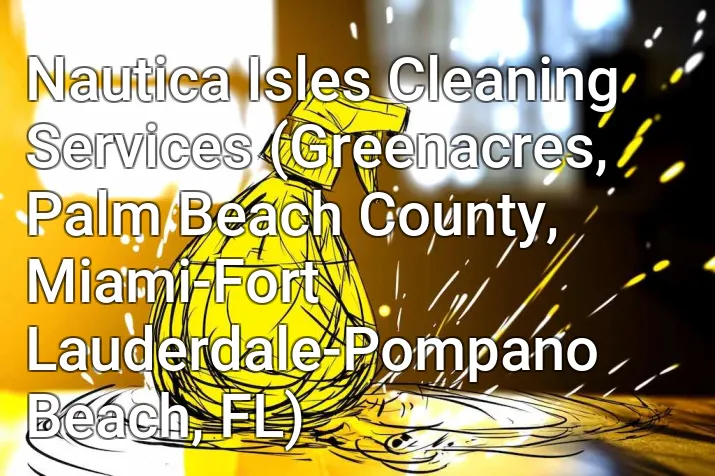 Nautica Isles Cleaning Services (Greenacres, Palm Beach County, Miami-Fort Lauderdale-Pompano Beach, FL)