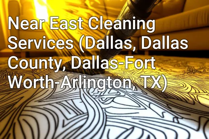 Near East Cleaning Services (Dallas, Dallas County, Dallas-Fort Worth-Arlington, TX)