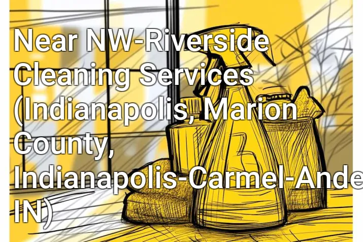 Near NW-Riverside Cleaning Services (Indianapolis, Marion County, Indianapolis-Carmel-Anderson, IN)