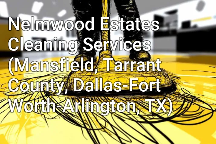Nelmwood Estates Cleaning Services (Mansfield, Tarrant County, Dallas-Fort Worth-Arlington, TX)