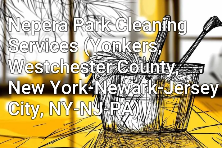 Nepera Park Cleaning Services (Yonkers, Westchester County, New York-Newark-Jersey City, NY-NJ-PA)