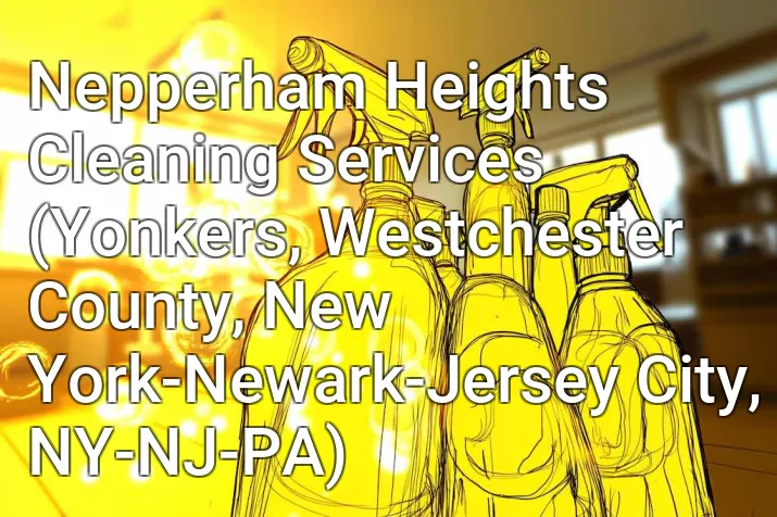 Nepperham Heights Cleaning Services (Yonkers, Westchester County, New York-Newark-Jersey City, NY-NJ-PA)
