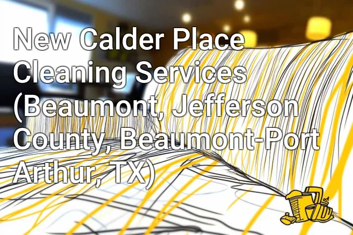 New Calder Place Cleaning Services (Beaumont, Jefferson County, Beaumont-Port Arthur, TX)
