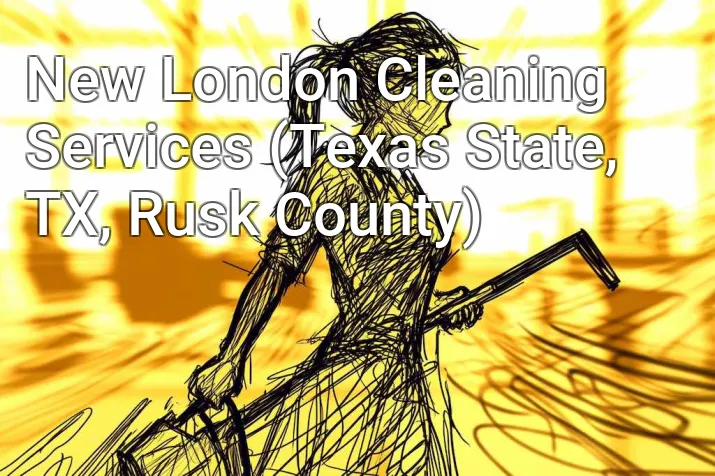 New London Cleaning Services (Texas State, TX, Rusk County)